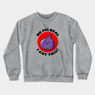 No Fig Deal I Got This | Fig Pun Crewneck Sweatshirt